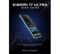 XIAOML 17 ULTRA USER GUIDE: The Ultimate Beginner-to-Advanced Guide to Mastering Your Xiaomi 17 Ultra Like a Pro