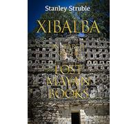 Xibalba: In Search of the Lost Mayan Books: 1 (Feathered Serpent Series)