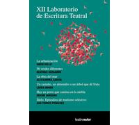 XII LABORATORIO DE ESCRITURA TEATRAL: "La urbanización", Rocío Bello; "56 verdes diferentes", Beatrice Bergamín; "La obra del mar", Alessandra García; ... Ana Torres Peñalver..: 219 (Teatroautor)