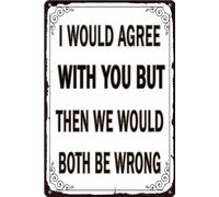 XingFox I Would Agree With You But Then We Would Both Be Wrong Man Cave Garage Bar Aluminum Tin Sign Metal Wall Art Decorations Iron Painting for Home Decor Room Door Accessories Poster 8"x12"