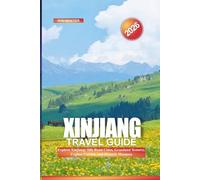 XINJIANG Travel Guide 2026: Explore Xinjiang: Silk Road Cities, Grassland Scenery, Uyghur Cuisine, and Historic Mosques