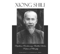 Xiong Shili: Republican Revolutionary, Buddhist Scholar, Professor of Philosophy