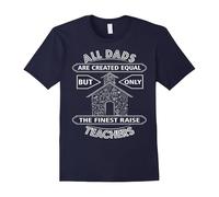 (XL) Mens All Dads Are Created Equal But Only The Finest Raise Teacher-Father's Day