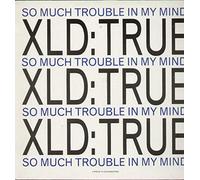 XLD: True - So Much Trouble In My Mind (x3) [Vinyl Single]