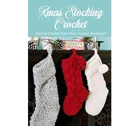 Xmas Stocking Crochet: How to Crochet Your Own 7 Cutest Stockings?: Perfect Gift Ideas for Christmas