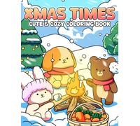 Xmas Times: Kawaii Whimsical Holiday Scenes Coloring Pages featuring Cozy Creatures Christmas Designs Mindfulness and Seasonal Stress Relief for All Ages