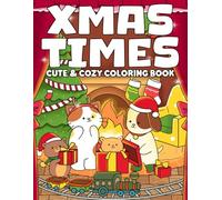 Xmas Times: Whimsical Holiday Scenes Featuring Cozy Creatures Coloring Book for All Ages to Spark Creativity, Mindfulness, and Seasonal Joy