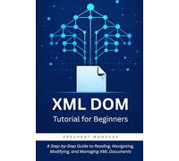 XML DOM Tutorial for Beginners: A Step-by-Step Guide to Reading, Navigating, Modifying, and Managing XML Documents