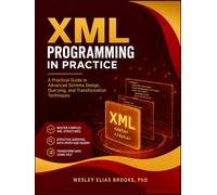 XML Programming in Practice: A Practical Guide to Advanced Schema Design, Querying, and Transformation Techniques