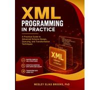 XML Programming in Practice: A Practical Guide to Advanced Schema Design, Querying, and Transformation Techniques