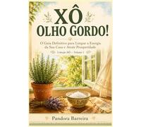 XÔ OLHO GORDO!: O Guia Definitivo para Limpar a Energia da Sua Casa, Afastar a Inveja e Atrair Prosperidade em 21 Dias: 1 (Coleção XÔ, Livro 2)