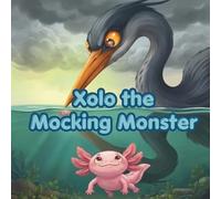 Xolo the Mocking Monster?: A Story About Misunderstandings, Kindness, and the Smile That Saved the Day (The Xolo Books)