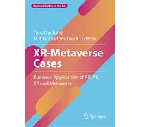 XR-Metaverse Cases: Business Application of AR, VR, XR and Metaverse (Business Guides on the Go)
