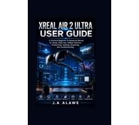 Xreal Air 2 Ultra User Guide: A Practical Beginner-to-Advanced Manual for Setup, Daily Use, Hidden Features, Productivity, Gaming, Streaming, and Troubleshooting