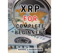 XRP For Complete Beginners: Unleash the Power of XRP-Cryptocurrency with this Ultimate Guide - Insider Tips and Strategies for Success