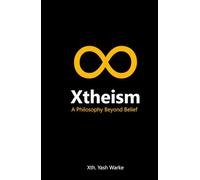 Xtheism: Beyond Religion, Atheism & Agnosticism - A Manifesto on Truth, Freedom, and the Meaning of Life
