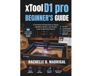 xTOOL D1 PRO BEGINNERS GUIDE: A Practical Introduction to Setup, LightBurn Basics, and Simple Laser Engraving Projects