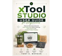 xTool Studio User Guide for Beginners: Step-by-Step Instructions for Laser Engraving, Material Settings, Layer Control, and Custom Product Creation (Graphics design and Videos editing guide updates)