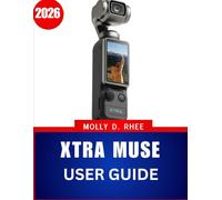 XTRA MUSE USER GUIDE 2026: A Practical Step-by-Step Manual with Expert Tips to Master Vlogging and Creative Shooting for Beginners and Seniors