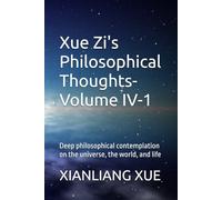 Xue Zi's Philosophical Thoughts- Volume IV-1: Deep philosophical contemplation on the universe, the world, and life