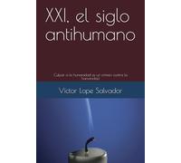 XXI, el siglo antihumano: Culpar a la humanidad es un crimen contra la humanidad