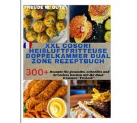 XXL COSORI HEIßLUFTFRITTEUSE DOPPELKAMMER DUAL ZONE REZEPTBUCH: 300+ Rezepte für gesundes, schnelles und kreatives Kochen mit der Dual-Kammer-Technik“.