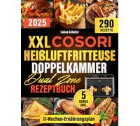 XXL Cosori Heißluftfritteuse Doppelkammer Dual Zone Rezeptbuch: Dein Ratgeber für die COSORI Dual Zone Heißluftfritteuse|290 schnelle und leckere Rezepte mit Nährwertangaben,Ernährungsplan & 5 BONUS
