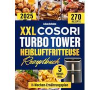 Xxl COSORI Turbo Tower Heißluftfritteuse Rezeptbuch: Dein Ratgeber für die COSORI Turbo Tower Heißluftfritteuse|Schnelle & leckere 270 Rezepte mit Nährwertangaben, 11-Wochen-Ernährungsplan & 5 BONUS