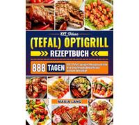 XXL Deluxe (Tefal) optigrill Rezeptbuch: 888 Tagen XXL (Tefal) optigrill Rezeptbuch Alle Ihre Geschmacksbedürfnisse werden befriedigt
