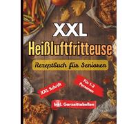XXL Heißluftfritteuse Rezeptbuch für Senioren: 50 einfache und gesunde Rezepte für den Ein- oder Zweipersonenhaushalt. Ohne Vorkenntnisse lecker kochen.