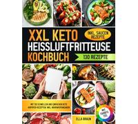 XXL Keto Heißluftfritteuse Kochbuch | Mit FARBFOTOS: Mit 130 schnellen und einfachen Keto AirFryer Rezepten. Inkl. Nährwertangaben