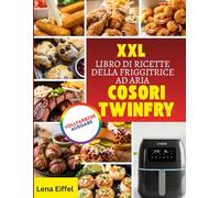 XXL LIBRO DI RICETTE DELLA FRIGGITRICE AD ARIA COSORI TWINFRY: Ricette con friggitrice ad aria senza sforzo per una cucina croccante, salutare e quotidiana in famiglia