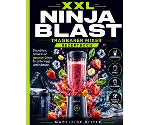 XXL Ninja Blast Tragbarer Mixer Rezeptbuch: Smoothies, Shakes und gesunde Drinks für unterwegs und zuhause