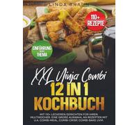 XXL Ninja Combi 12 in 1 Kochbuch: Mit 110+ leckeren Gerichten für Ihren Multikocher. Eine große Auswahl an Rezepten mit u.a. Combi-Meal, Combi-Crisp, Combi-Bake uvm.