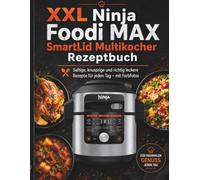 XXL Ninja Foodi MAX SmartLid Multikocher Rezeptbuch: Saftige, knusprige und richtig leckere Rezepte für jeden Tag - mit Farbfotos