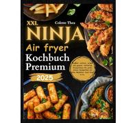 XXL Ninja Heißluftfritteuse Kochbuch Premium: Schnell, einfach, lecker und gesund, vielfältige Rezeptideen für jeden Anlass |kompatibel mit allen Modellen: Dual Zone & Co.
