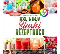 XXL Ninja Slushi Rezeptbuch | Mit FARBFOTOS: Mit vielen leckeren Rezeptideen ganz einfach mit dem Ninja Slushi-Maker. Kreieren Sie Ihre eigenen Slushies, Frappés, Milchshakes, Cocktails uvm.