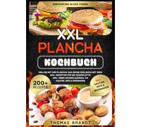 XXL Plancha Kochbuch: Grillen mit der Plancha! Das große Grillbuch mit über 200+ Rezepten für die Feuerplatte! Inkl. einer großen Auswahl an Saucen, Dips & Marinaden