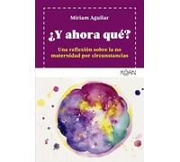 Y Ahora Que?: Una Reflexion Sobre La No Maternidad Por Circunstancias