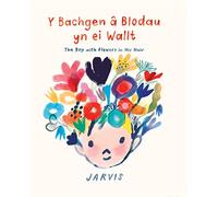 Y Bachgen â Blodau yn ei Wallt / The Boy with Flowers in his Hair | stori am ffrindiau | caredigrwydd | Bilingual edition of The Boy with Flowers in his Hair | Cymraeg | hardback