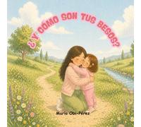 ¿Y cómo son tus besos?: Cuentos sobre la piel : para fortalecer el vínculo entre el niñ@ y el adulto.