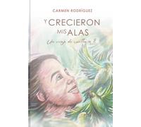 Y Crecieron Mis Alas: Un viaje de vuelta a ti.