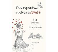 Y de repente... vuelves a amar: 111 Poemas y Pensamientos