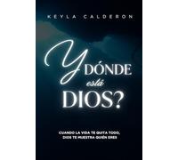 Y Dónde Está Dios?: Cuando la vida te quita todo, Dios te muestra quién eres