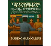 Y Entonces Todo Tuvo Sentido: Mi Camino al Input Comprensible.: Cuando el idioma dejó de conjugarse… y empezó a vivirse en mis clases de idiomas.