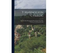 Y Mabinogion Cymreig: Sef, Chwedlau Rhamantus Yr Hen Gymry, Yn Yr Hen