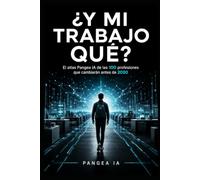 ¿Y MI TRABAJO QUÉ?: El atlas Pangea IA de las 100 profesiones que cambiarán antes de 2030
