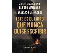 ¿Y si estalla una guerra mañana? ¿sabrías qué hacer?: Este es el libro que nunca quise escribir