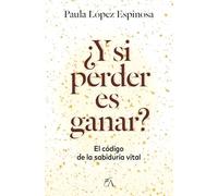 ¿Y si perder es ganar?: El código de la sabiduría vital (Desarrollo personal)