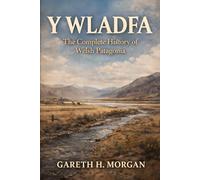 Y Wladfa: The Complete History of Welsh Patagonia